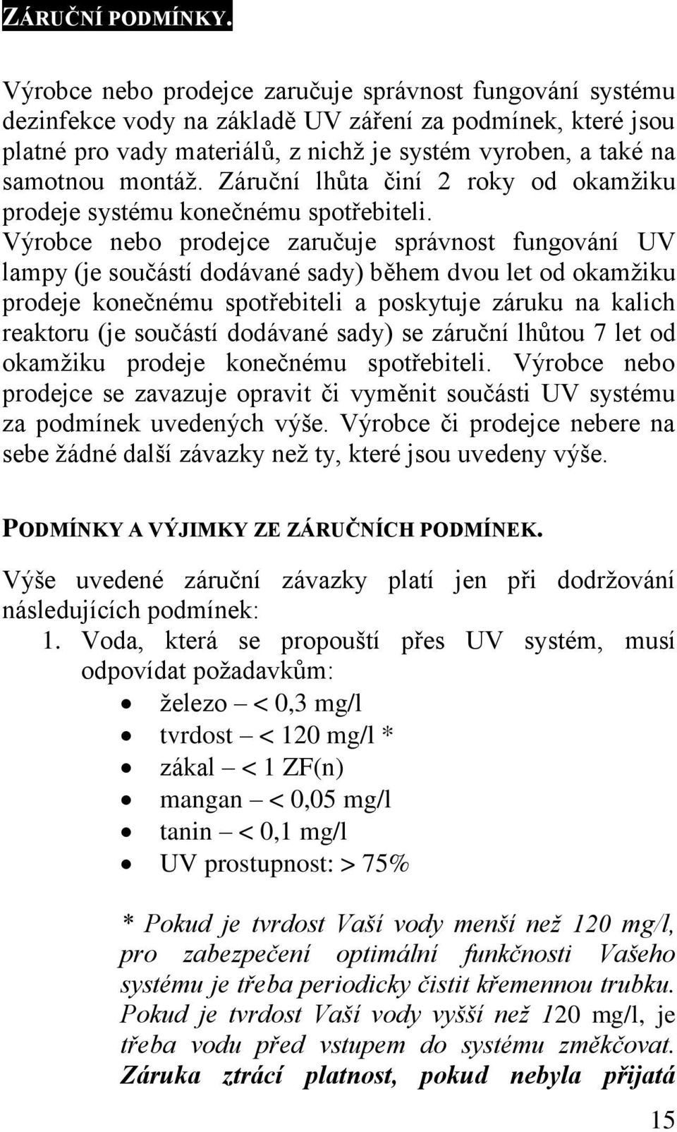 Záruční lhůta činí 2 roky od okamžiku prodeje systému konečnému spotřebiteli.