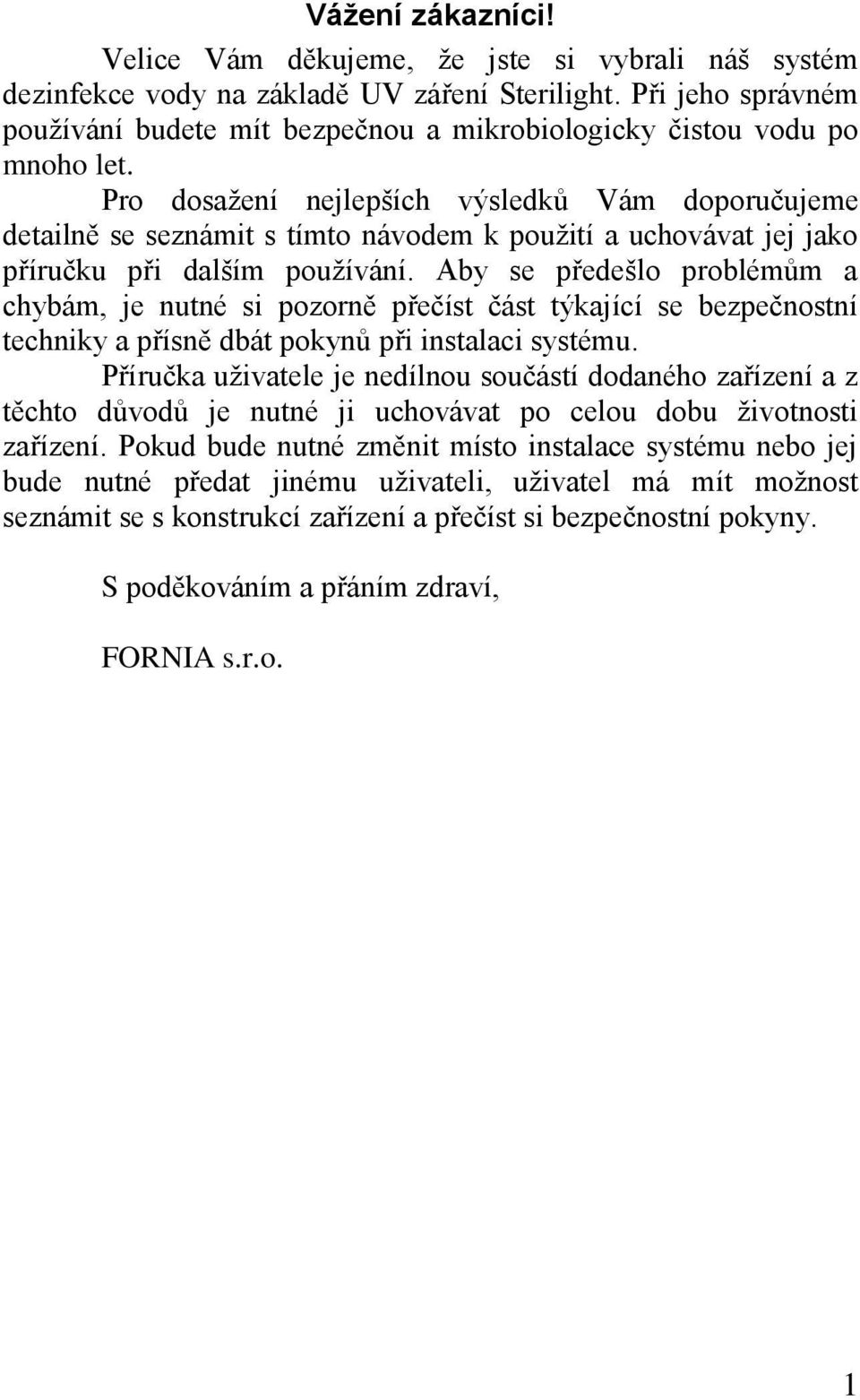 Pro dosažení nejlepších výsledků Vám doporučujeme detailně se seznámit s tímto návodem k použití a uchovávat jej jako příručku při dalším používání.