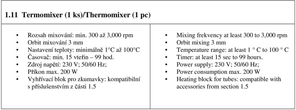 Zdroj napětí: 230 V; 50/60 Hz; Příkon max. 200 W Vyhřívací blok pro zkumavky: kompatibilní s příslušenstvím z části 1.