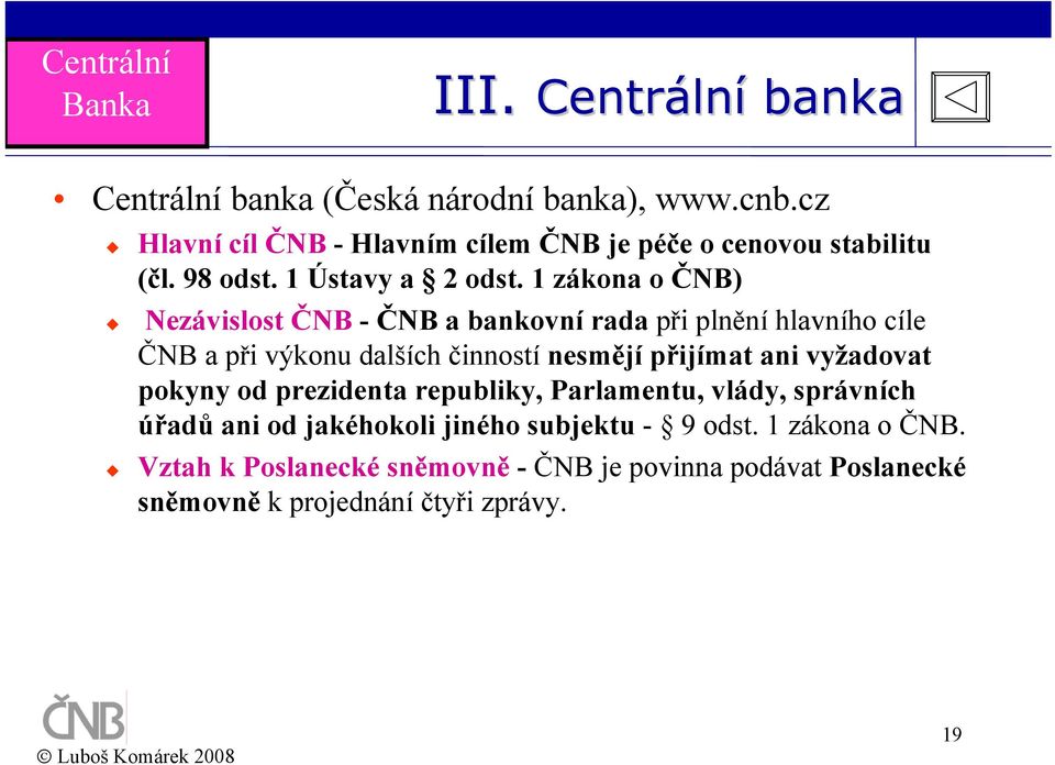 1 zákona o ČNB) Nezávislost ČNB - ČNB a bankovní rada při plnění hlavního cíle ČNB a při výkonu dalších činností nesmějí přijímat ani