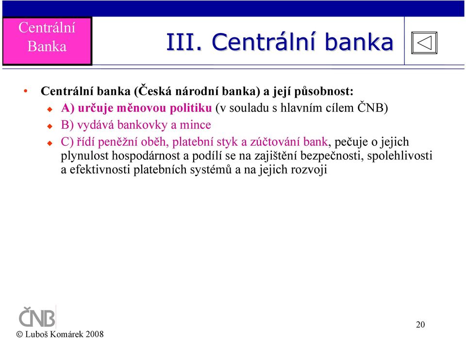 politiku (v souladu s hlavním cílem ČNB) B) vydává bankovky a mince C) řídí peněžní oběh,