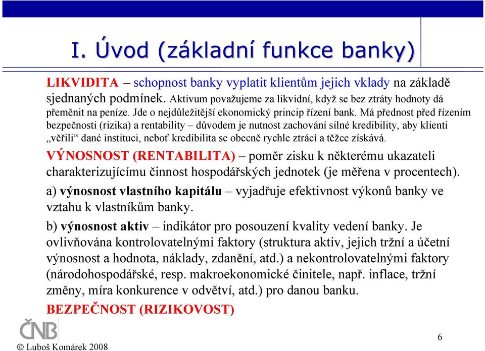 Má přednost před řízením bezpečnosti (rizika) a rentability důvodem je nutnost zachování silné kredibility, aby klienti věřili dané instituci, neboť kredibilita se obecně rychle ztrácí a těžce