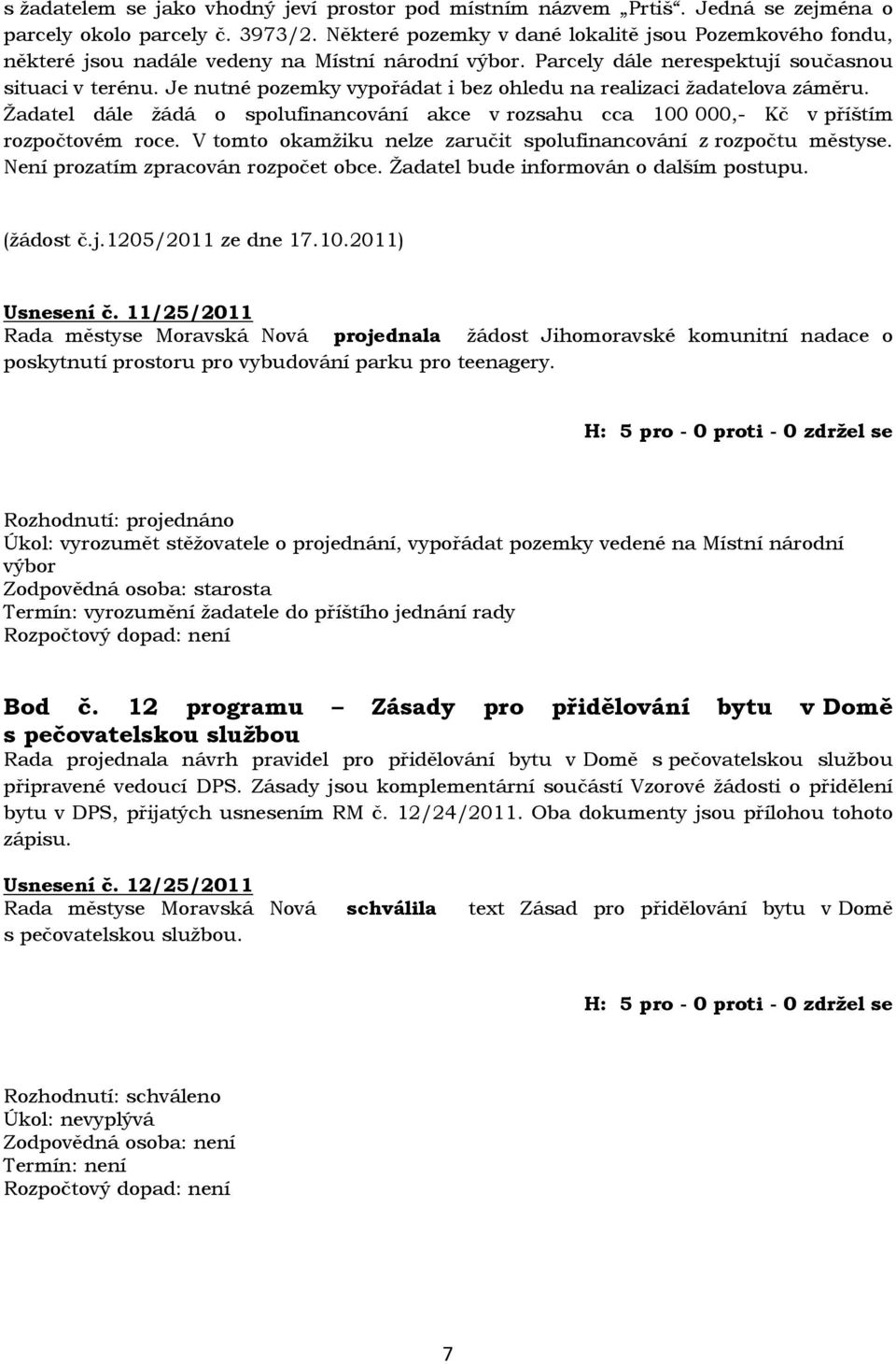 Je nutné pozemky vypořádat i bez ohledu na realizaci žadatelova záměru. Žadatel dále žádá o spolufinancování akce v rozsahu cca 100 000,- Kč v příštím rozpočtovém roce.