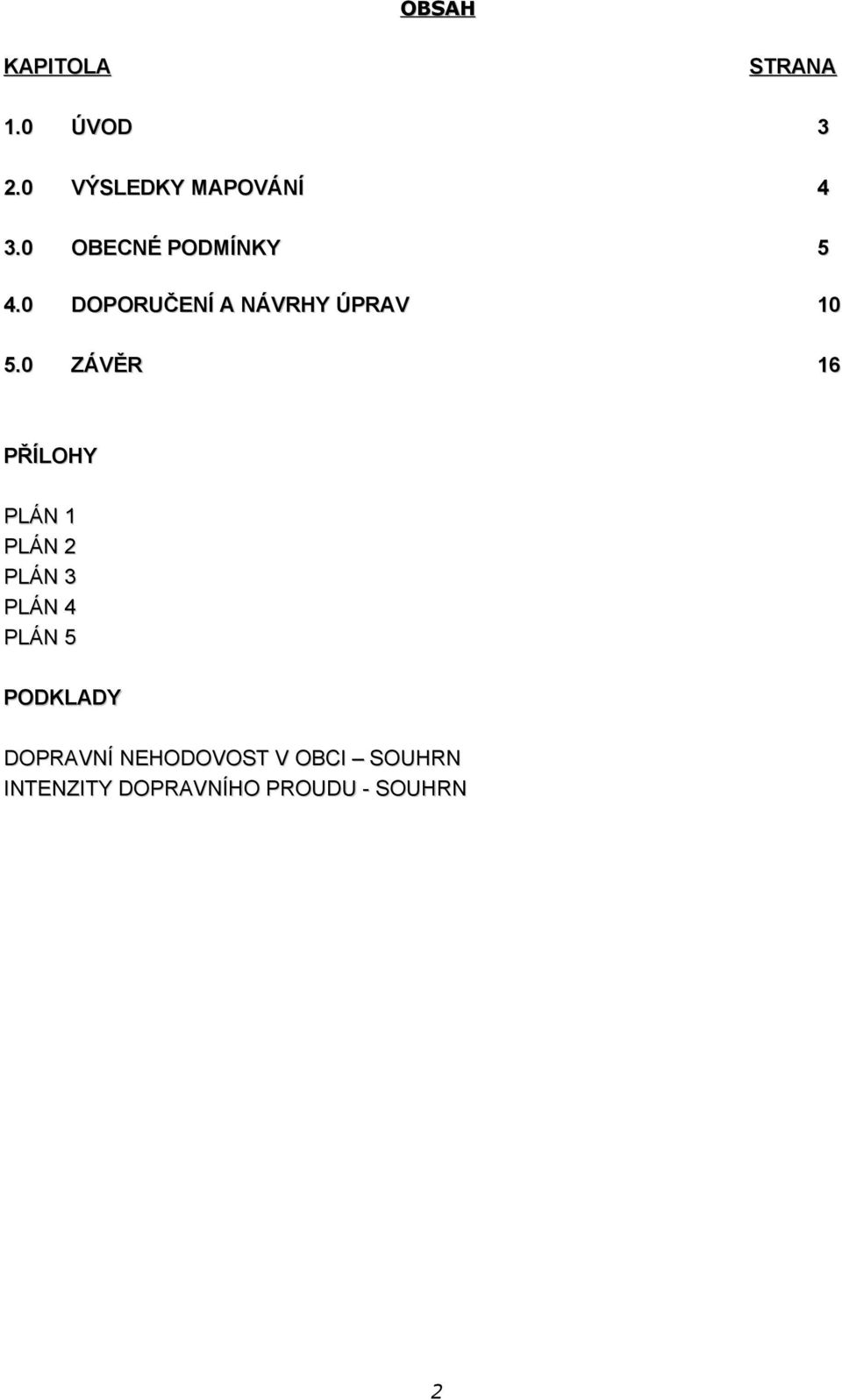 0 ZÁVĚR 16 PŘÍLOHY PLÁN 1 PLÁN 2 PLÁN 3 PLÁN 4 PLÁN 5 PODKLADY