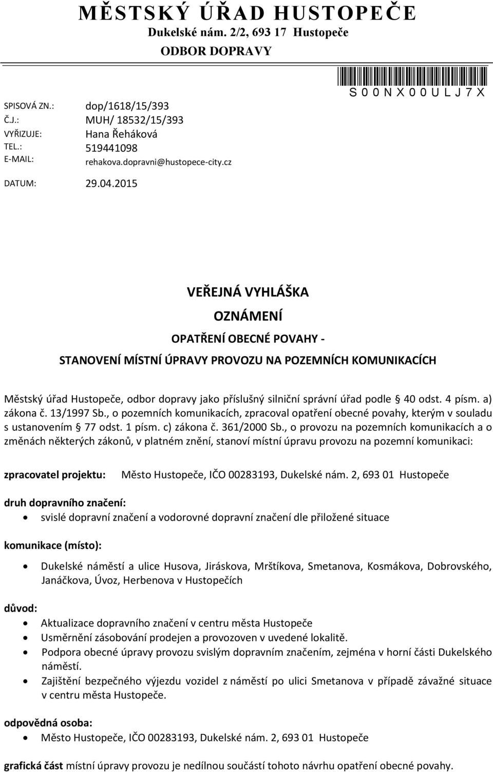 cz *S00NX00ULJ7X* S 0 0 N X 0 0 U L J 7 X VEŘEJNÁ VYHLÁŠKA OZNÁMENÍ OPATŘENÍ OBECNÉ POVAHY - STANOVENÍ MÍSTNÍ ÚPRAVY PROVOZU NA POZEMNÍCH KOMUNIKACÍCH Městský úřad Hustopeče, odbor dopravy jako