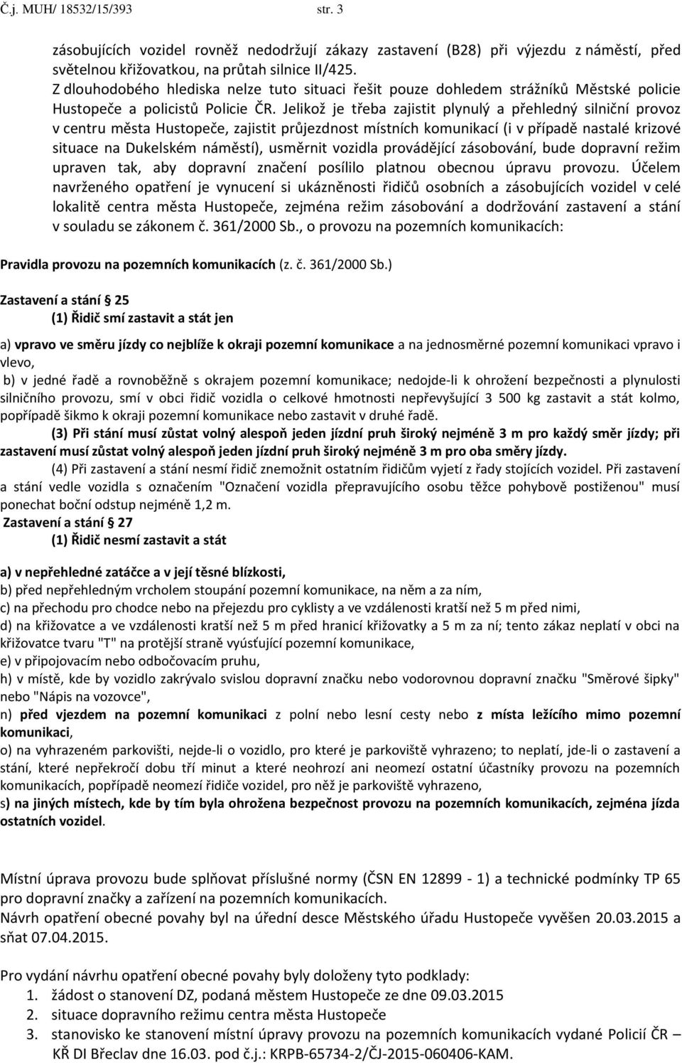 Jelikož je třeba zajistit plynulý a přehledný silniční provoz v centru města Hustopeče, zajistit průjezdnost místních komunikací (i v případě nastalé krizové situace na Dukelském náměstí), usměrnit