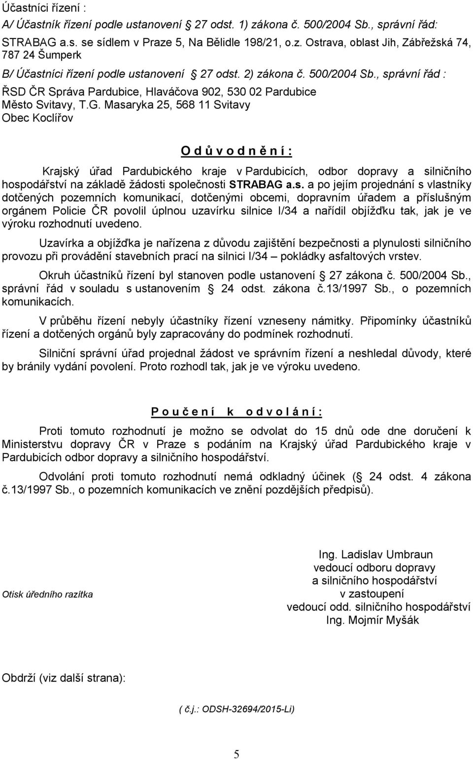 Masaryka 25, 568 11 Svitavy Obec Koclířov O d ů v o d n ě n í : Krajský úřad Pardubického kraje v Pardubicích, odbor dopravy a silničního hospodářství na základě žádosti společnosti STRABAG a.s. a po