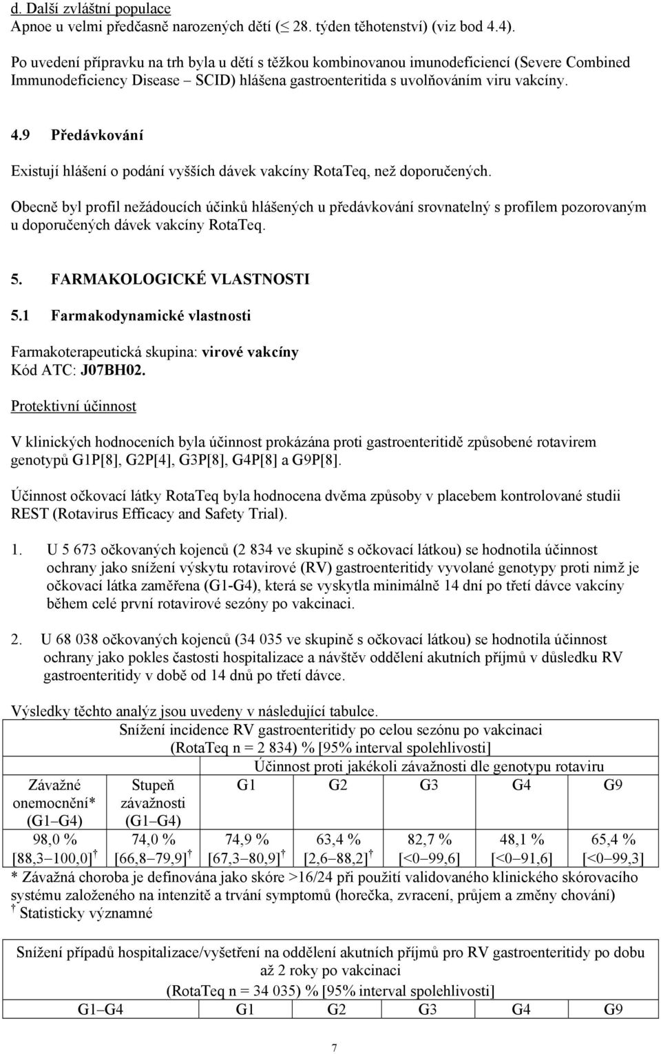 9 Předávkování Existují hlášení o podání vyšších dávek vakcíny RotaTeq, než doporučených.