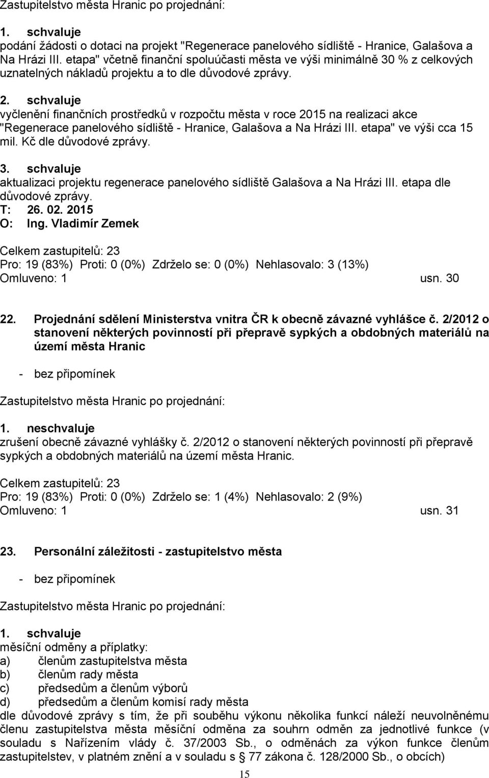 schvaluje vyčlenění finančních prostředků v rozpočtu města v roce 2015 na realizaci akce "Regenerace panelového sídliště - Hranice, Galašova a Na Hrázi III. etapa" ve výši cca 15 mil.