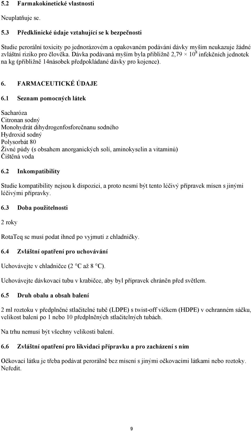 Dávka podávaná myším byla přibližně 2,79 10 8 infekčních jednotek na kg (přibližně 14násobek předpokládané dávky pro kojence). 6. FARMACEUTICKÉ ÚDAJE 6.