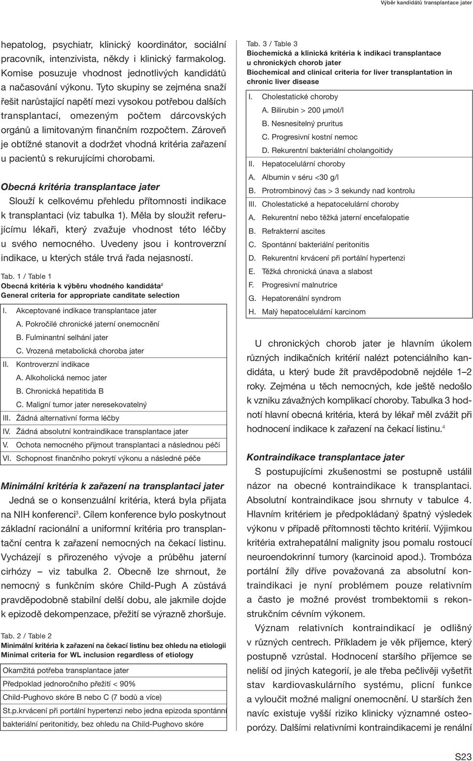 Tyto skupiny se zejména snaží řešit narůstající napětí mezi vysokou potřebou dalších transplantací, omezeným počtem dárcovských orgánů a limitovaným finančním rozpočtem.