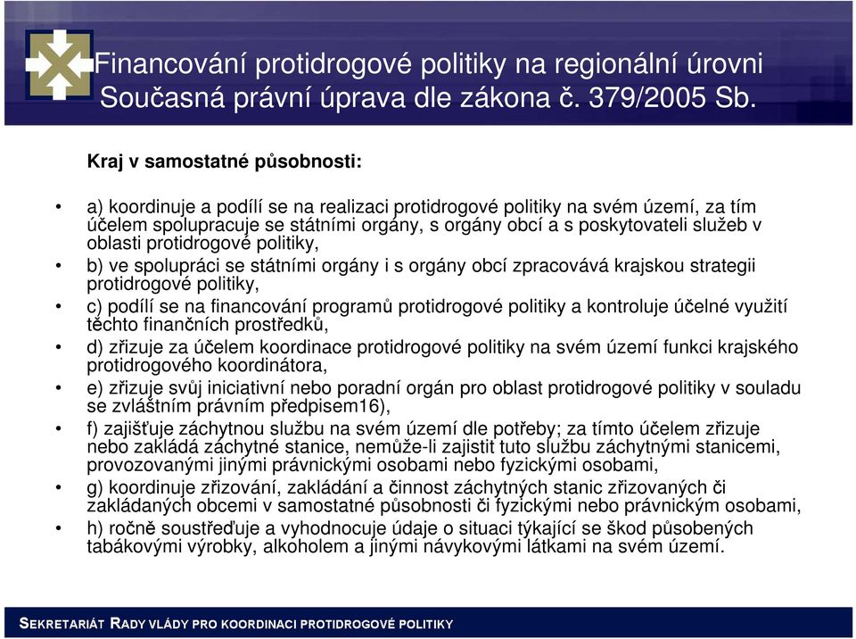 oblasti protidrogové politiky, b) ve spolupráci se státními orgány i s orgány obcí zpracovává krajskou strategii protidrogové politiky, c) podílí se na financování programů protidrogové politiky a