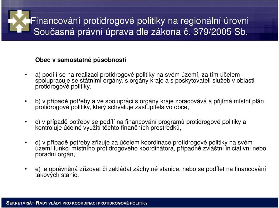 protidrogové politiky, b) v případě potřeby a ve spolupráci s orgány kraje zpracovává a přijímá místní plán protidrogové politiky, který schvaluje zastupitelstvo obce, c) v případě potřeby se podílí