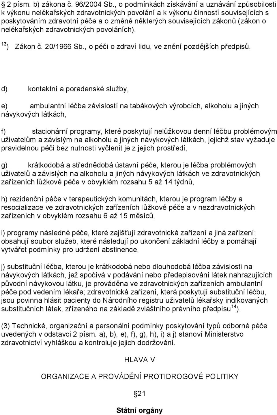 (zákon o nelékařských zdravotnických povoláních). 13 ) Zákon č. 20/1966 Sb., o péči o zdraví lidu, ve znění pozdějších předpisů.