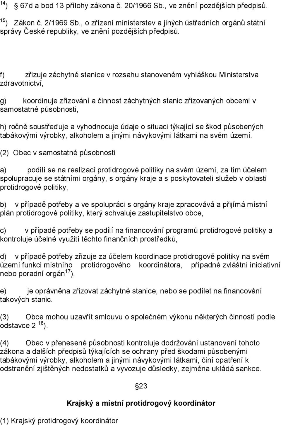 f) zřizuje záchytné stanice v rozsahu stanoveném vyhláškou Ministerstva zdravotnictví, g) koordinuje zřizování a činnost záchytných stanic zřizovaných obcemi v samostatné působnosti, h) ročně