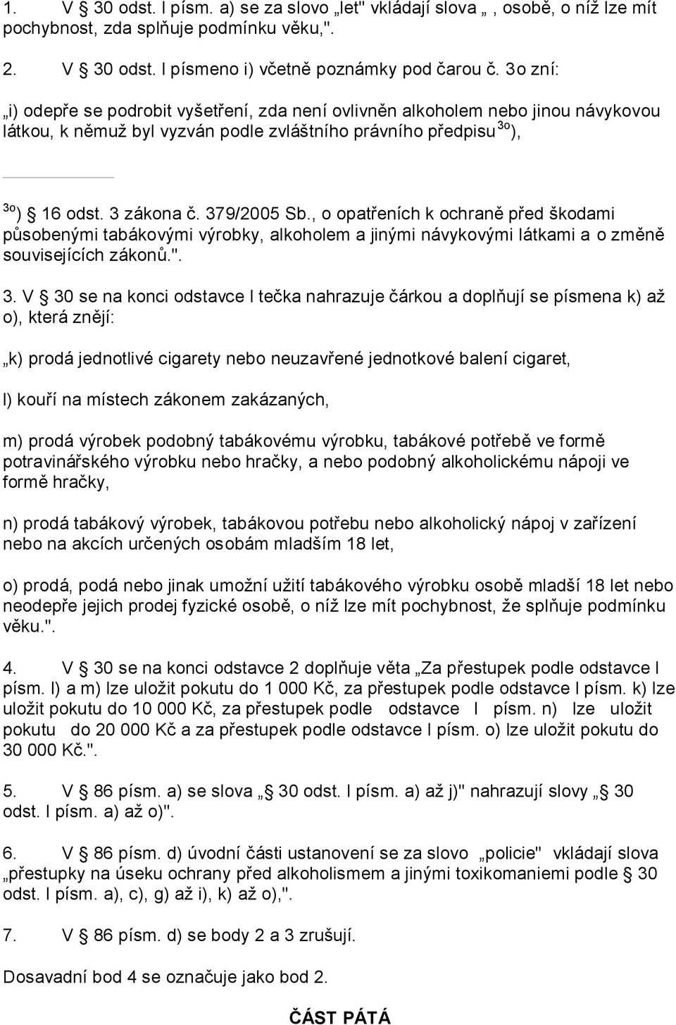 , o opatřeních k ochraně před škodami působenými tabákovými výrobky, alkoholem a jinými návykovými látkami a o změně souvisejících zákonů.". 3.