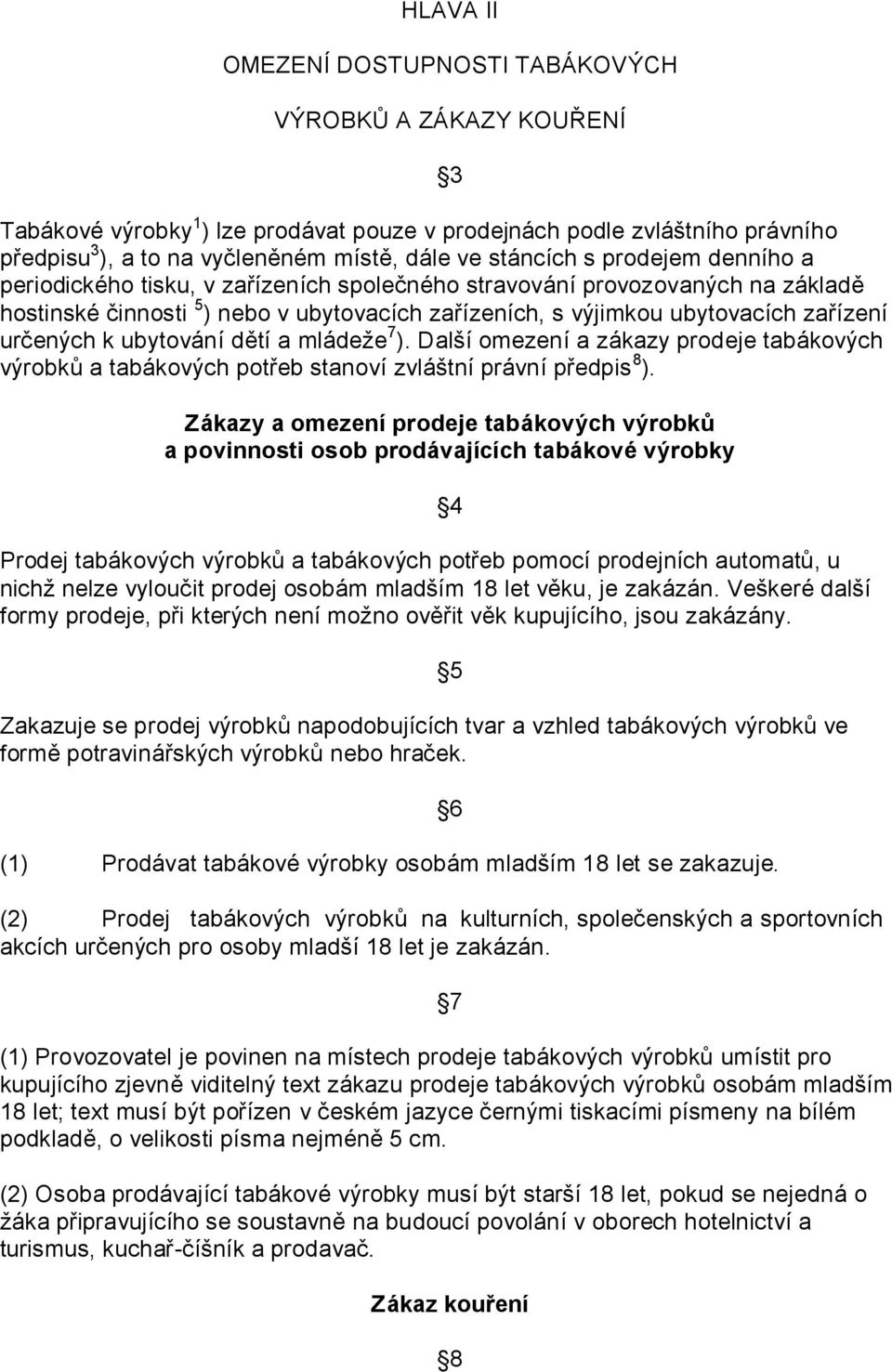 určených k ubytování dětí a mládeže 7 ). Další omezení a zákazy prodeje tabákových výrobků a tabákových potřeb stanoví zvláštní právní předpis 8 ).