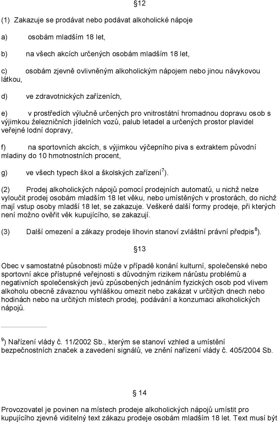 plavidel veřejné lodní dopravy, f) na sportovních akcích, s výjimkou výčepního piva s extraktem původní mladiny do 10 hmotnostních procent, g) ve všech typech škol a školských zařízení 7 ).