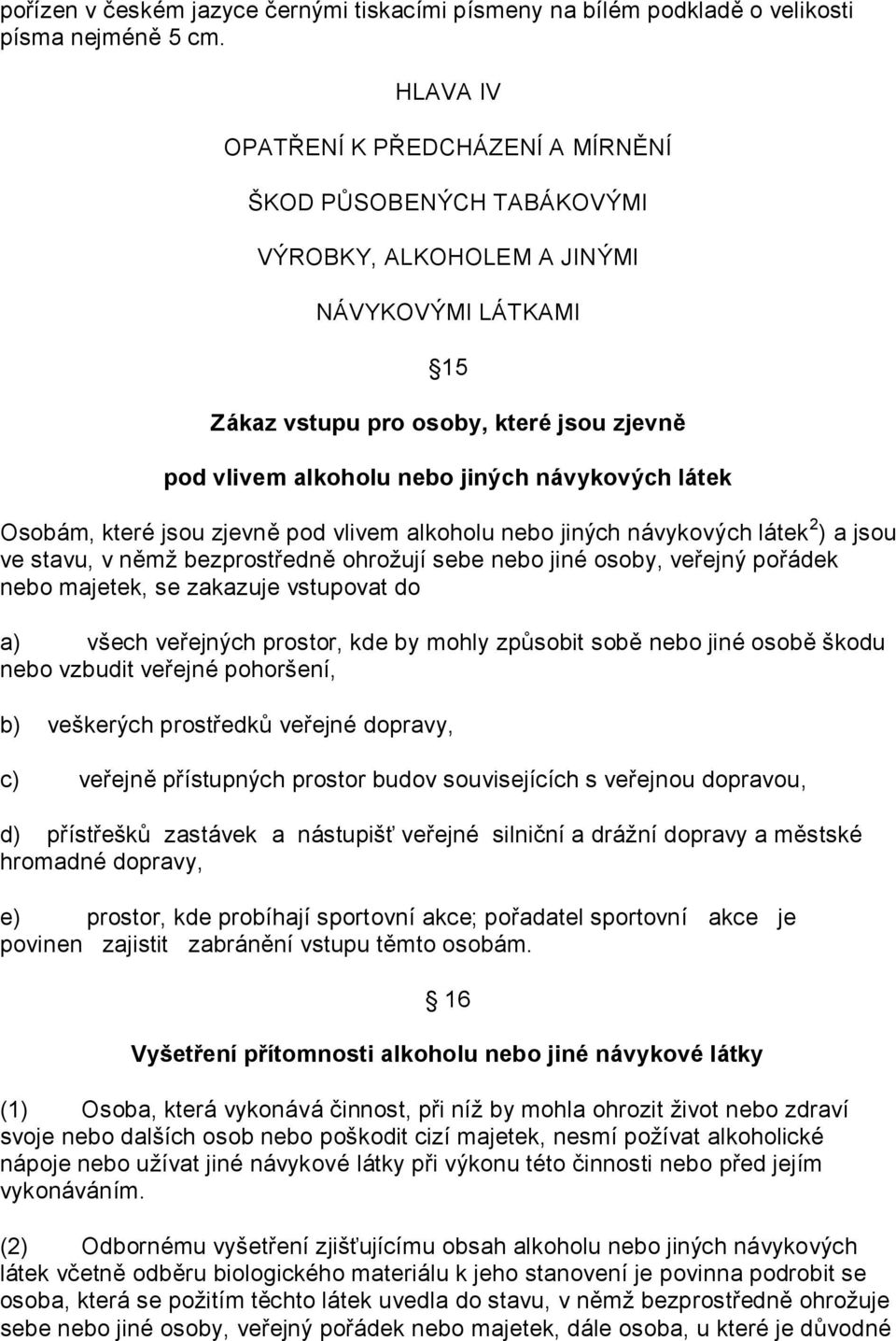 návykových látek Osobám, které jsou zjevně pod vlivem alkoholu nebo jiných návykových látek 2 ) a jsou ve stavu, v němž bezprostředně ohrožují sebe nebo jiné osoby, veřejný pořádek nebo majetek, se