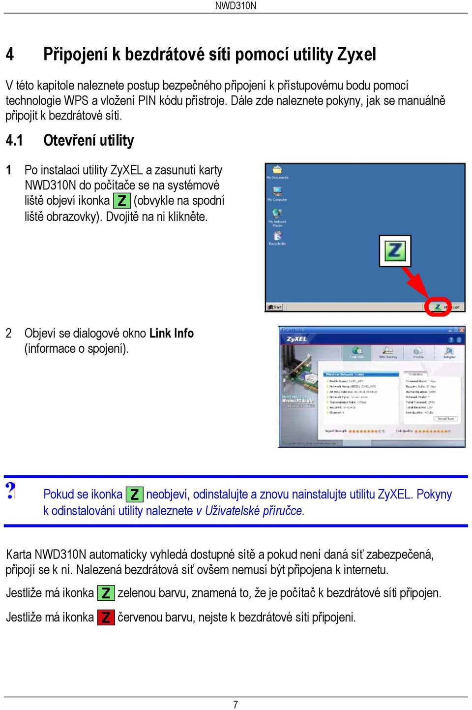 1 Otevření utility 1 Po instalaci utility ZyXEL a zasunutí karty NWD310N do počítače se na systémové liště objeví ikonka (obvykle na spodní liště obrazovky). Dvojitě na ni klikněte.