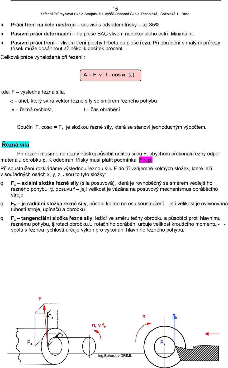 cosω = F z je složkou řezné síly, která se stanoví jednoduchým výpočtem. Řezná síla Při řezání musíme na řezný nástroj působit určitou silou F, abychom překonali řezný odpor materiálu obrobku p.