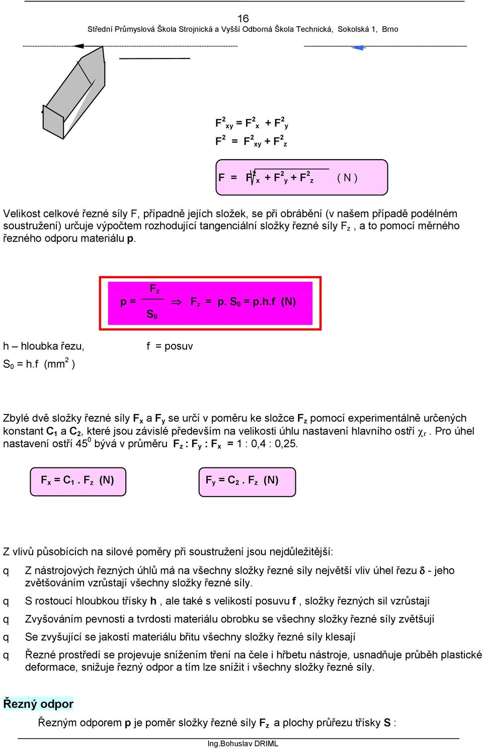 f (mm 2 ) f = posuv Zbylé dvě složky řezné síly F x a F y se určí v poměru ke složce F z pomocí experimentálně určených konstant C 1 a C 2, které jsou závislé především na velikosti úhlu nastavení