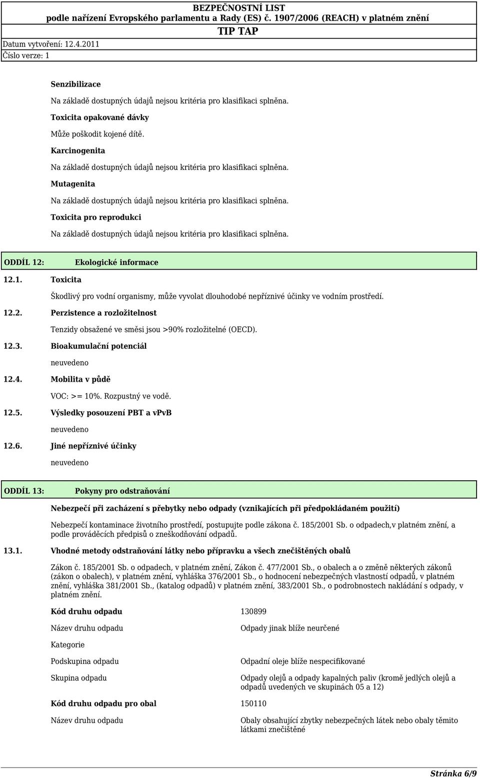 12.3. Bioakumulační potenciál 12.4. Mobilita v půdě VOC: >= 10%. Rozpustný ve vodě. 12.5. Výsledky posouzení PBT a vpvb 12.6.