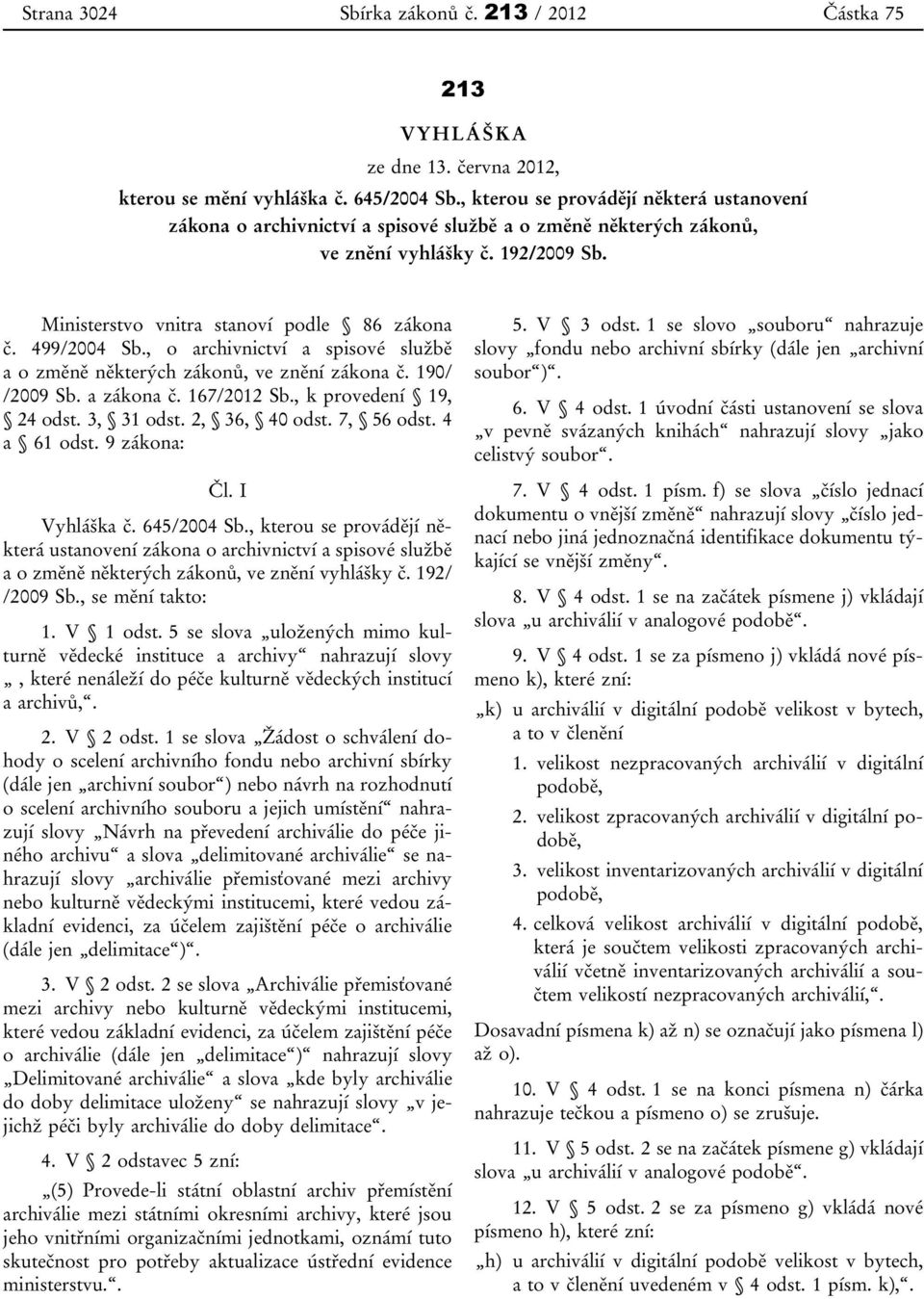 499/2004 Sb., o archivnictví a spisové službě a o změně některých zákonů, ve znění zákona č. 190/ /2009 Sb. a zákona č. 167/2012 Sb., k provedení 19, 24 odst. 3, 31 odst. 2, 36, 40 odst. 7, 56 odst.