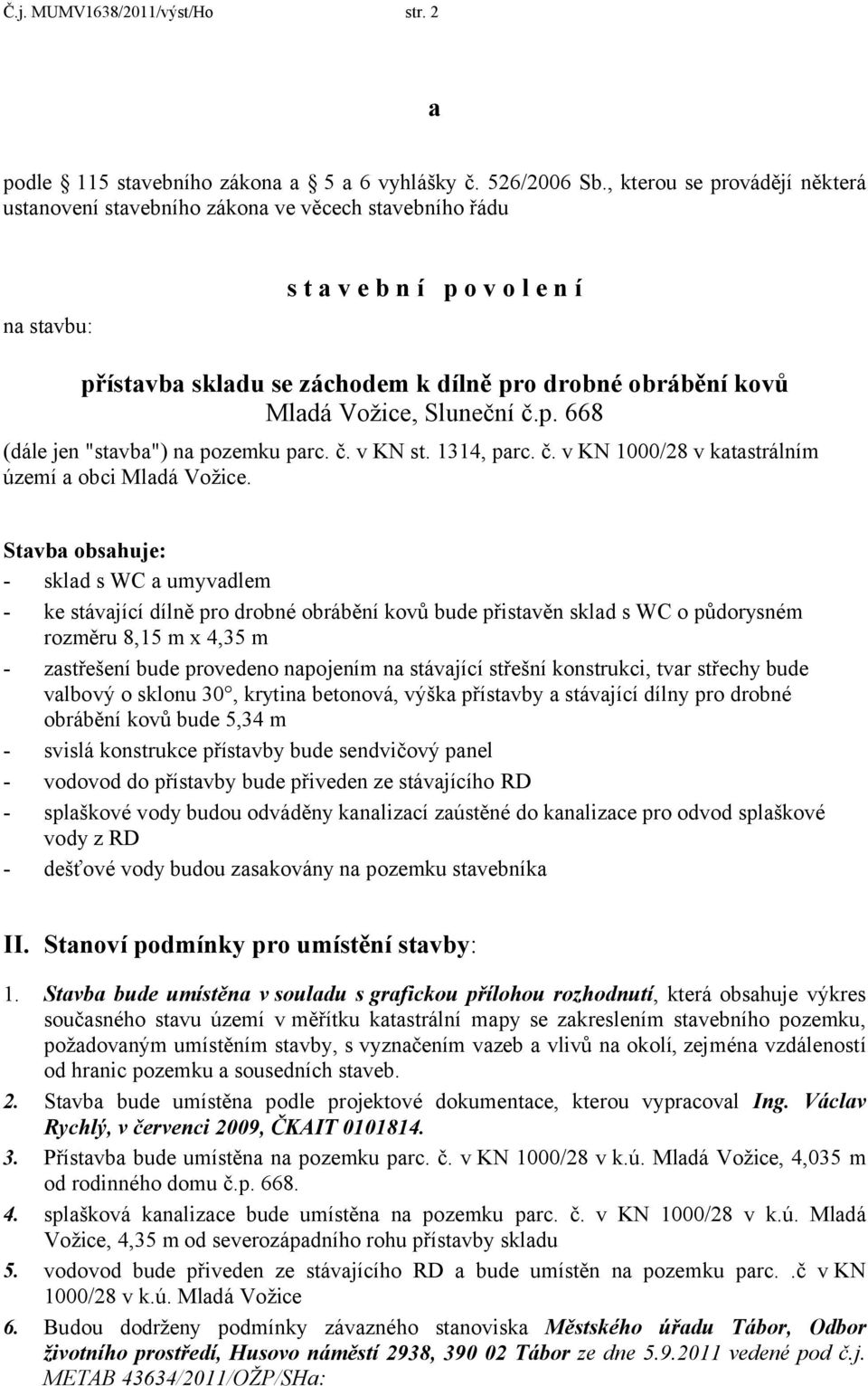 Vožice, Sluneční č.p. 668 (dále jen "stavba") na pozemku parc. č. v KN st. 1314, parc. č. v KN 1000/28 v katastrálním území a obci Mladá Vožice.