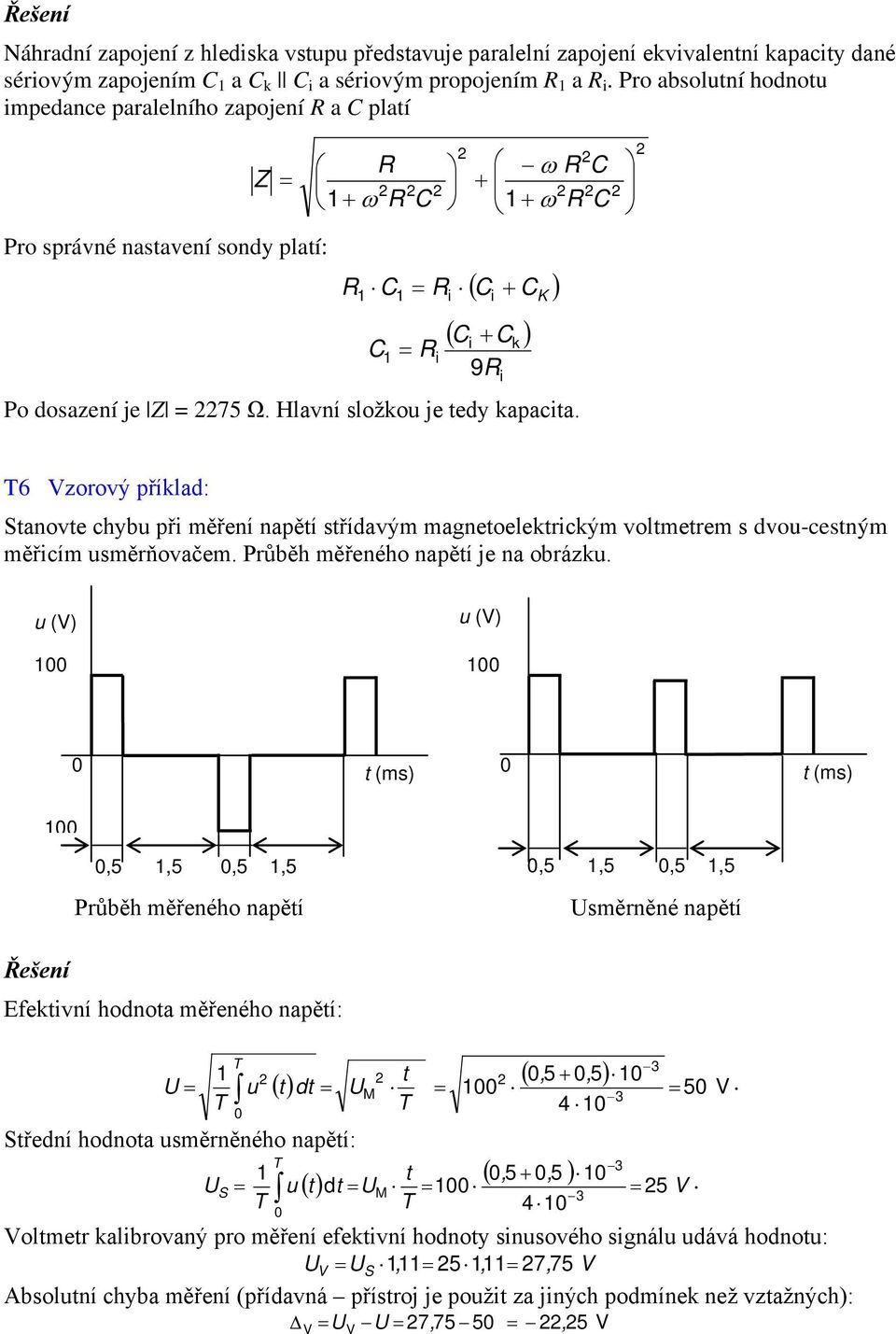 Hlavní složkou je tedy kapacta. k 6 Vzorový příklad: Stanovte chybu př měření napětí střídavým magnetoelektrckým voltmetrem s dvou-cestným měřcím usměrňovačem. růběh měřeného napětí je na obrázku.