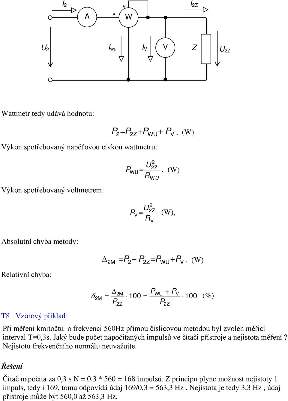 (W) 8 Vzorový příklad: W + V δ = = (%) Z ř měření kmtočtu o frekvenc 56Hz přímou číslcovou metodou byl zvolen měřcí nterval =,3s.