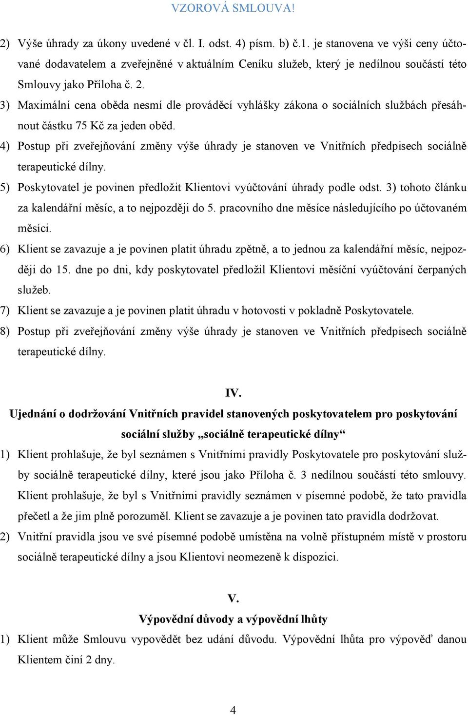 3) Maximální cena oběda nesmí dle prováděcí vyhlášky zákona o sociálních službách přesáhnout částku 75 Kč za jeden oběd.