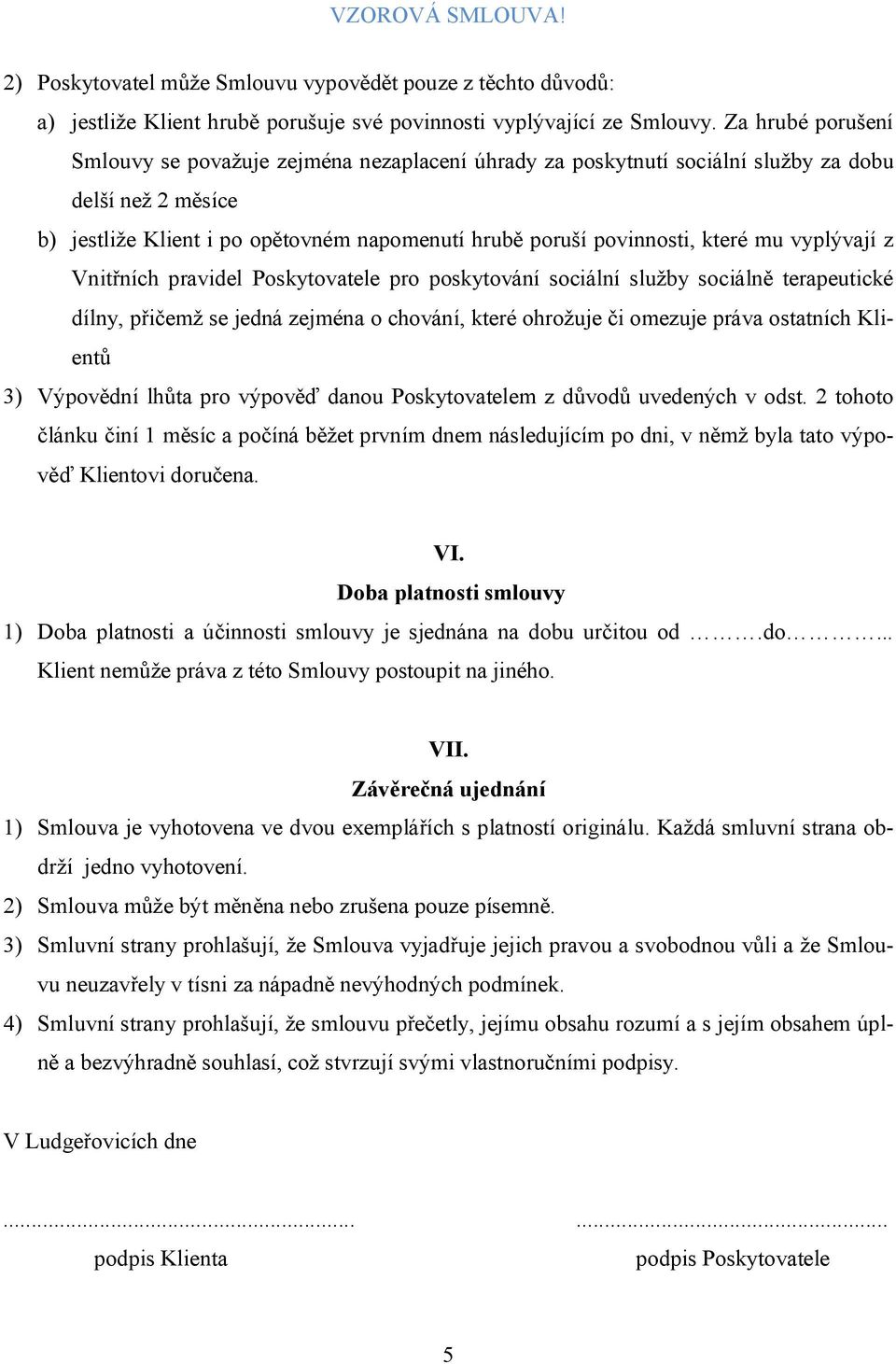 mu vyplývají z Vnitřních pravidel Poskytovatele pro poskytování sociální služby sociálně terapeutické dílny, přičemž se jedná zejména o chování, které ohrožuje či omezuje práva ostatních Klientů 3)