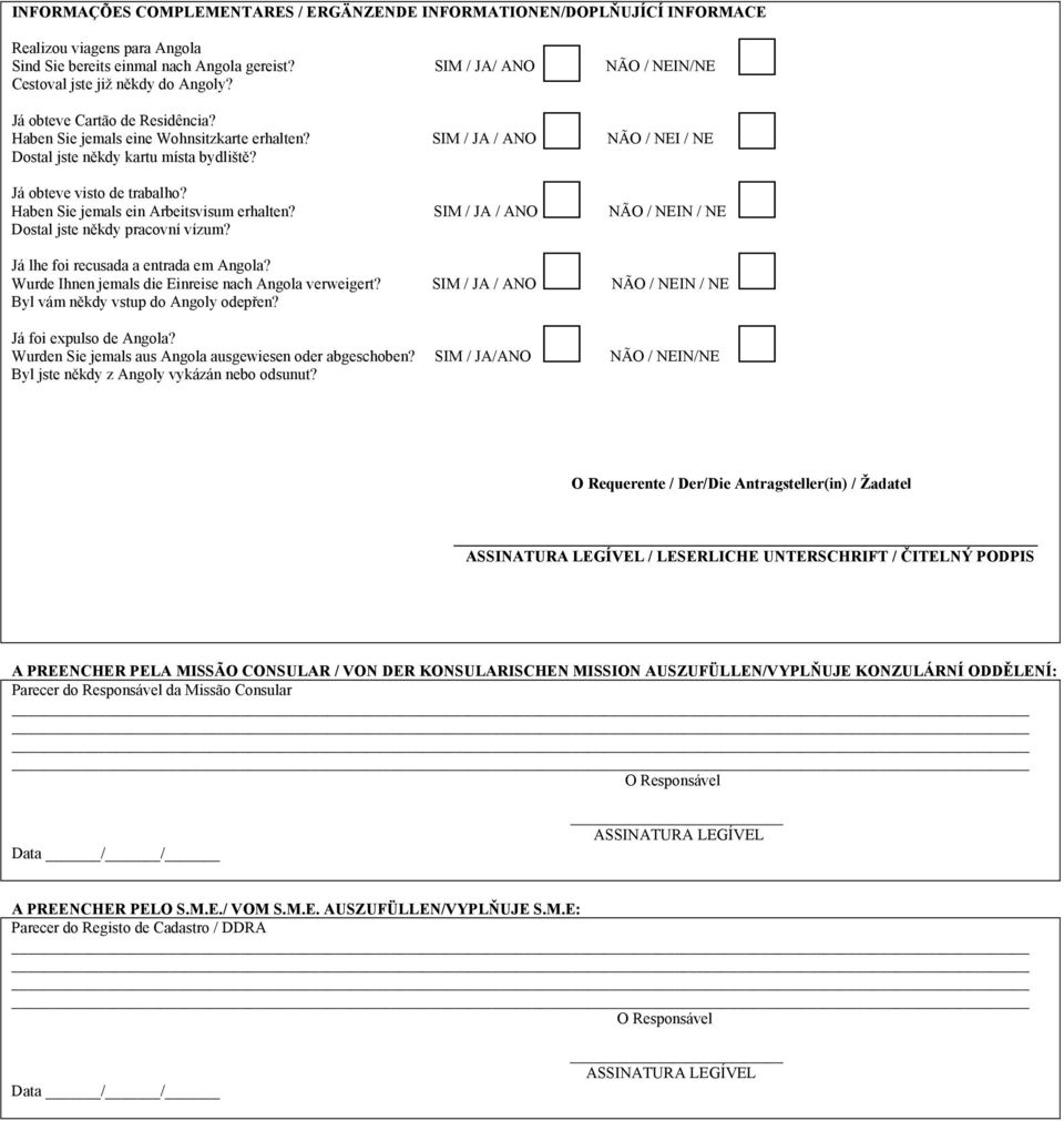 SIM / JA / ANO NÃO / NEI / NE Dostal jste někdy kartu místa bydliště? Já obteve visto de trabalho? Haben Sie jemals ein Arbeitsvisum erhalten?