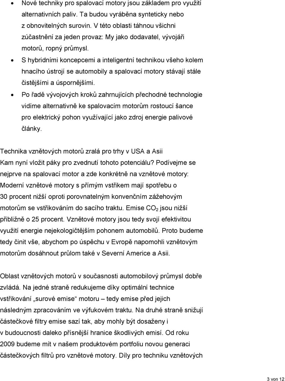 S hybridními koncepcemi a inteligentní technikou všeho kolem hnacího ústrojí se automobily a spalovací motory stávají stále čistějšími a úspornějšími.