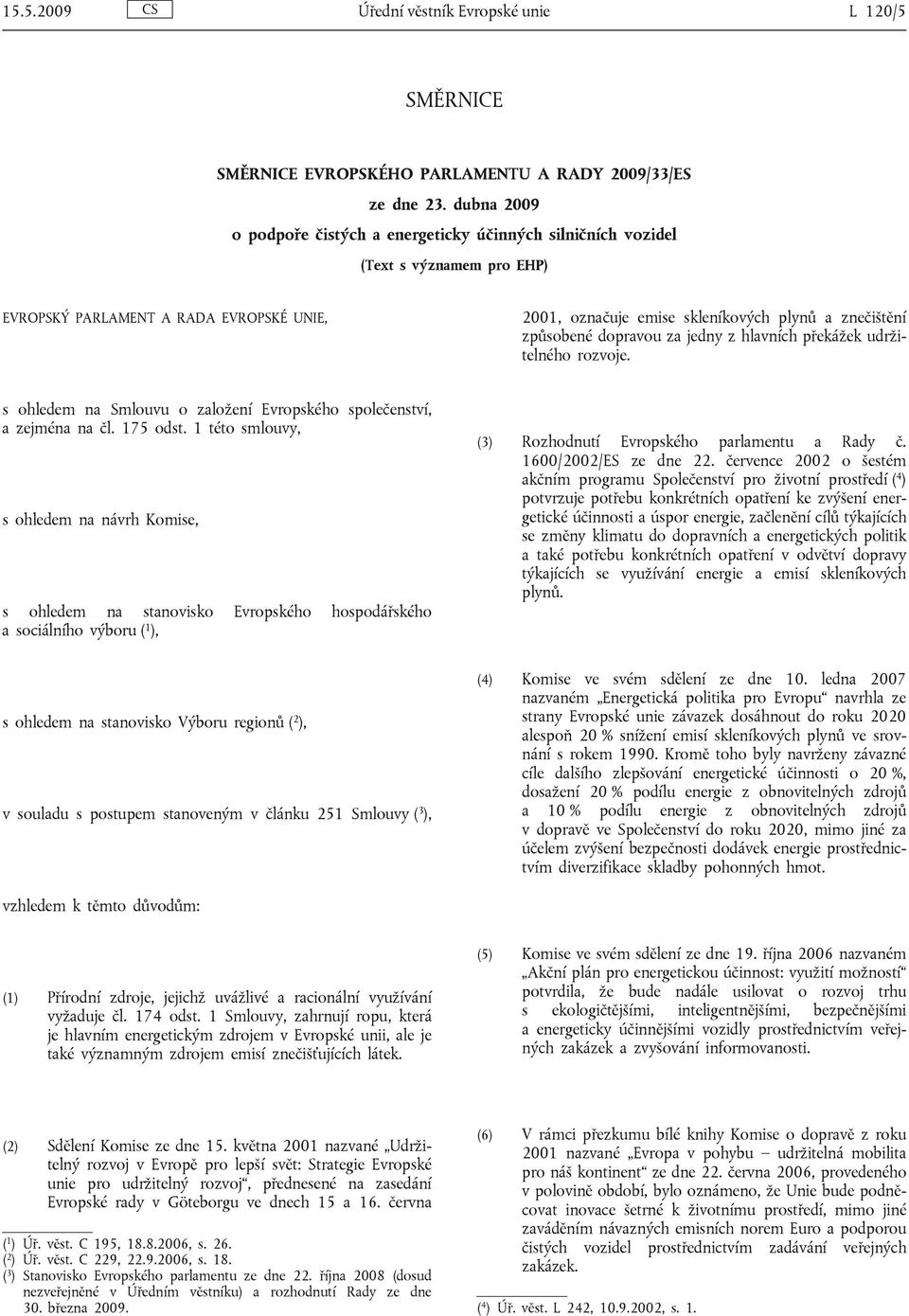 způsobené dopravou za jedny z hlavních překážek udržitelného rozvoje. s ohledem na Smlouvu o založení Evropského společenství, a zejména na čl. 175 odst.