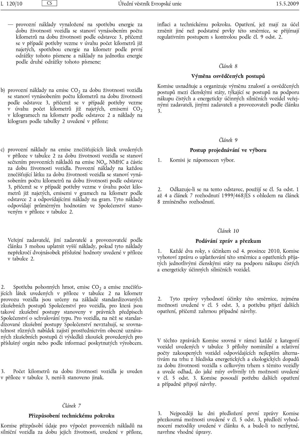 úvahu počet kilometrů již najetých, spotřebou energie na kilometr podle první odrážky tohoto písmene a náklady na jednotku energie podle druhé odrážky tohoto písmene; b) provozní náklady na emise CO