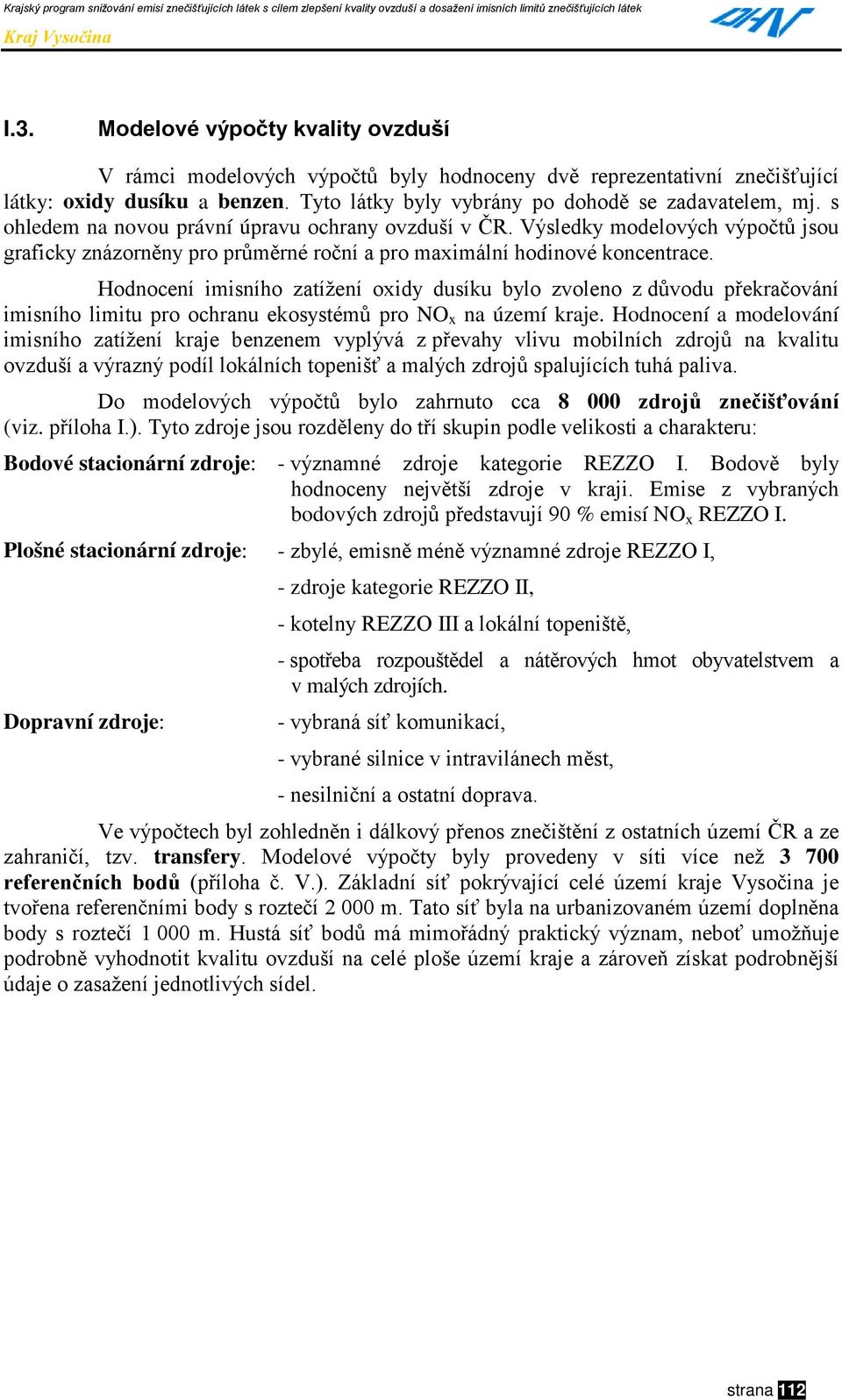 Hodnocení imisního zatížení oxidy dusíku bylo zvoleno z důvodu překračování imisního limitu pro ochranu ekosystémů pro NO x na území kraje.