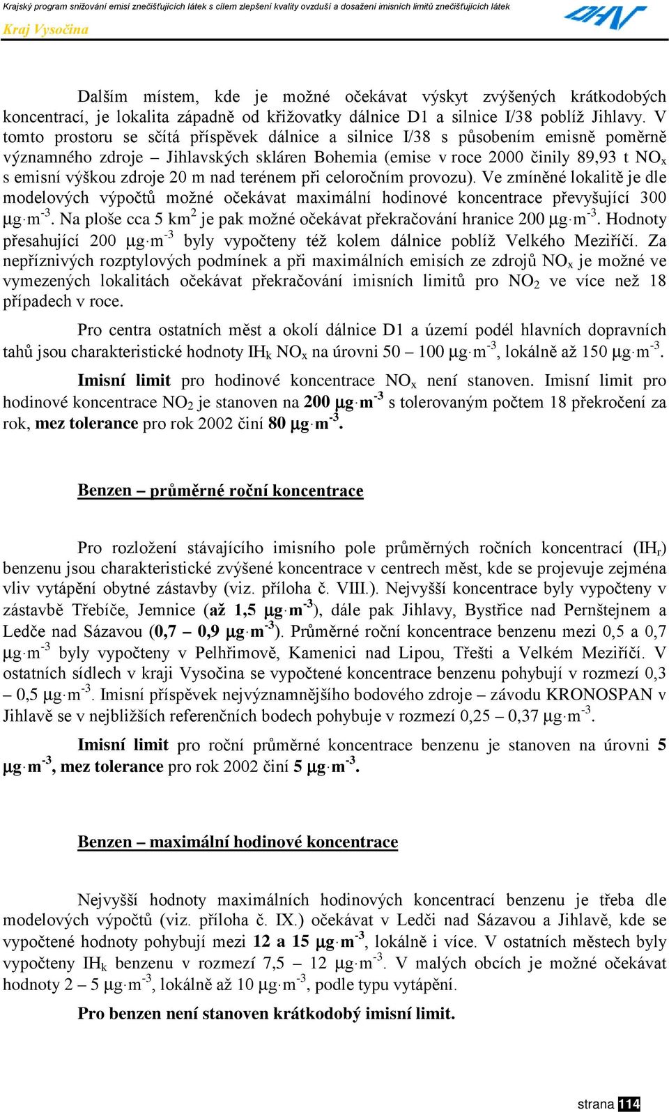 nad terénem při celoročním provozu). Ve zmíněné lokalitě je dle modelových výpočtů možné očekávat maximální hodinové koncentrace převyšující 300 µg m -3.