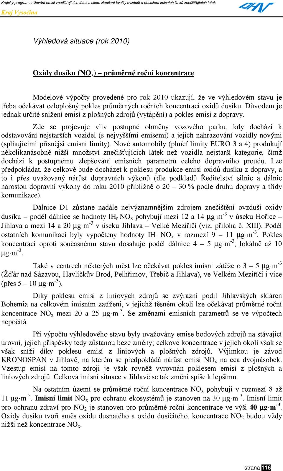 Zde se projevuje vliv postupné obměny vozového parku, kdy dochází k odstavování nejstarších vozidel (s nejvyššími emisemi) a jejich nahrazování vozidly novými (splňujícími přísnější emisní limity).