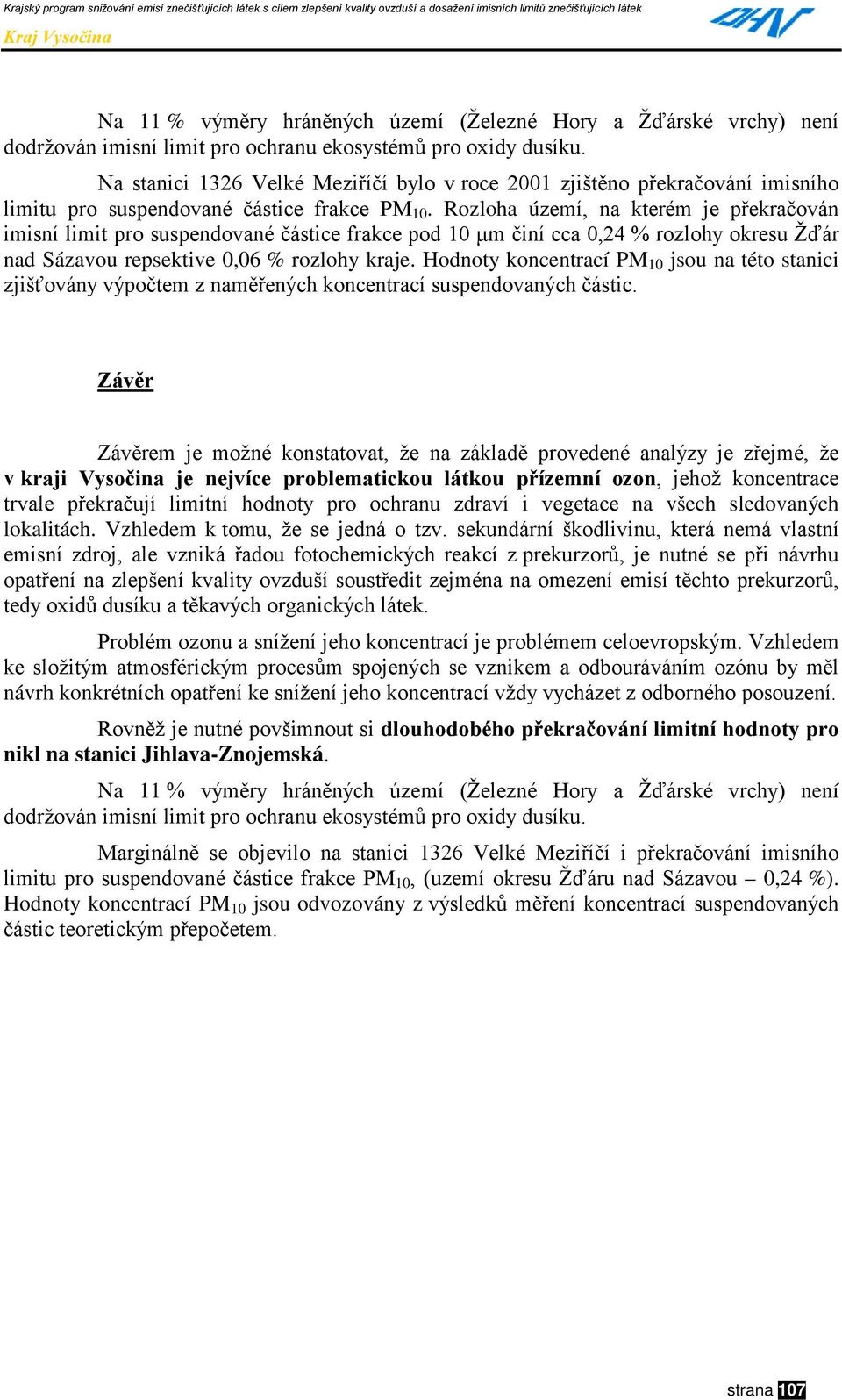 Rozloha území, na kterém je překračován imisní limit pro suspendované částice frakce pod 10 μm činí cca 0,24 % rozlohy okresu Žďár nad Sázavou repsektive 0,06 % rozlohy kraje.