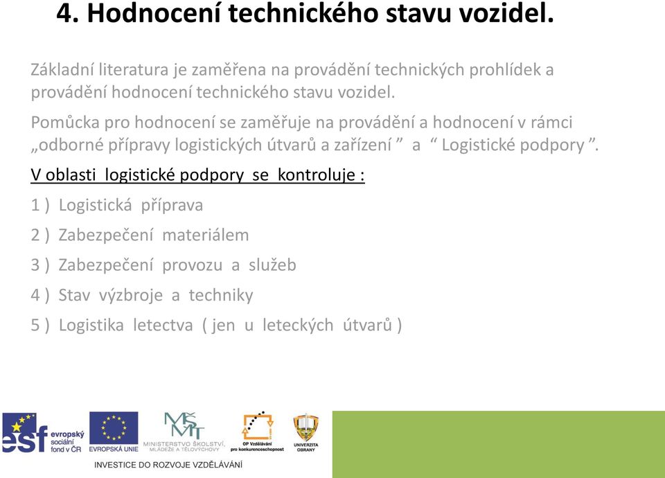 Pomůcka pro hodnocení se zaměřuje na provádění a hodnocení v rámci odborné přípravy logistických útvarů a zařízení a