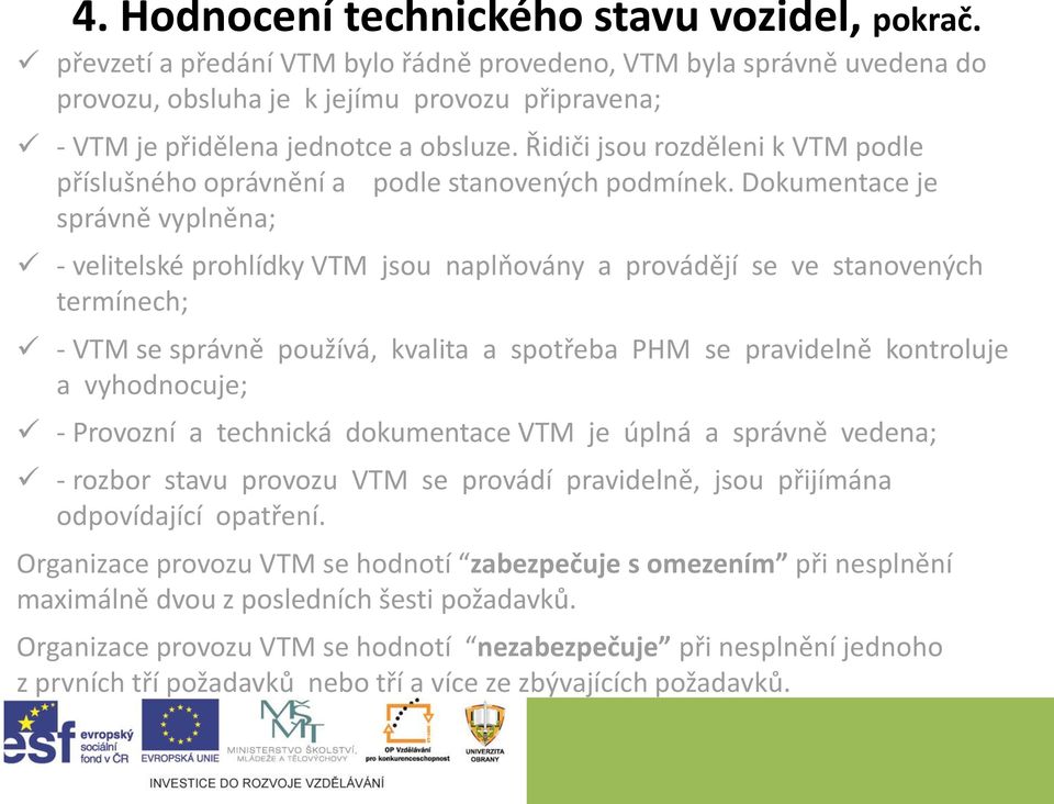 Řidiči jsou rozděleni k VTM podle příslušného oprávnění a podle stanovených podmínek.