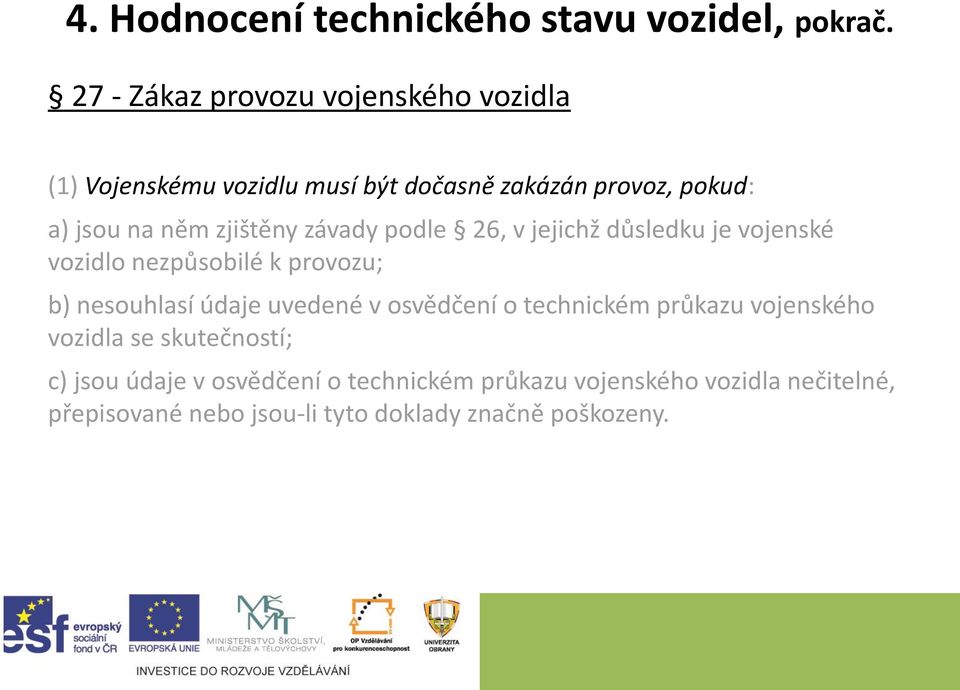 zjištěny závady podle 26, v jejichž důsledku je vojenské vozidlo nezpůsobilé k provozu; b) nesouhlasí údaje uvedené v