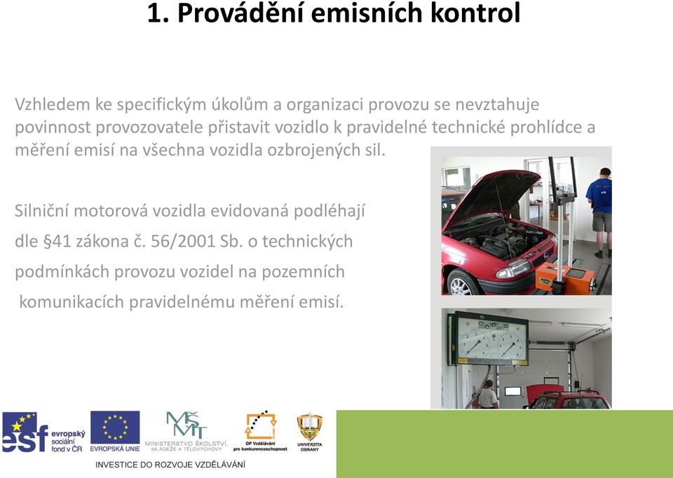 všechna vozidla ozbrojených sil. Silniční motorová vozidla evidovaná podléhají dle 41 zákona č.