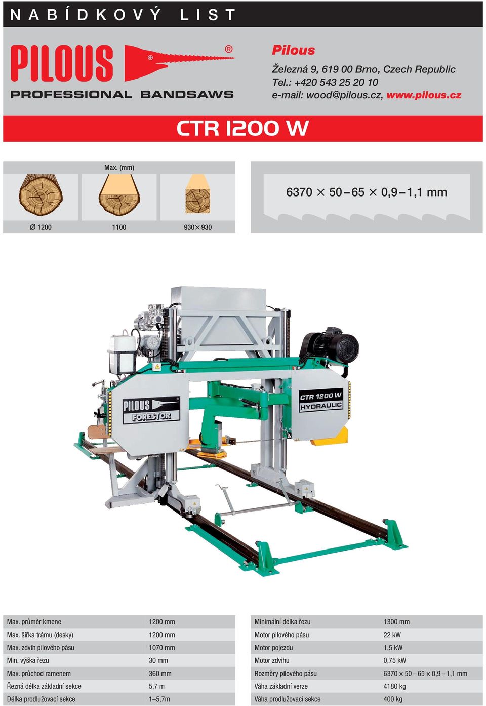 šířka trámu (desky) 1200 mm Motor pilového pásu 22 kw Max. zdvih pilového pásu 1070 mm Motor pojezdu 1,5 kw Min.