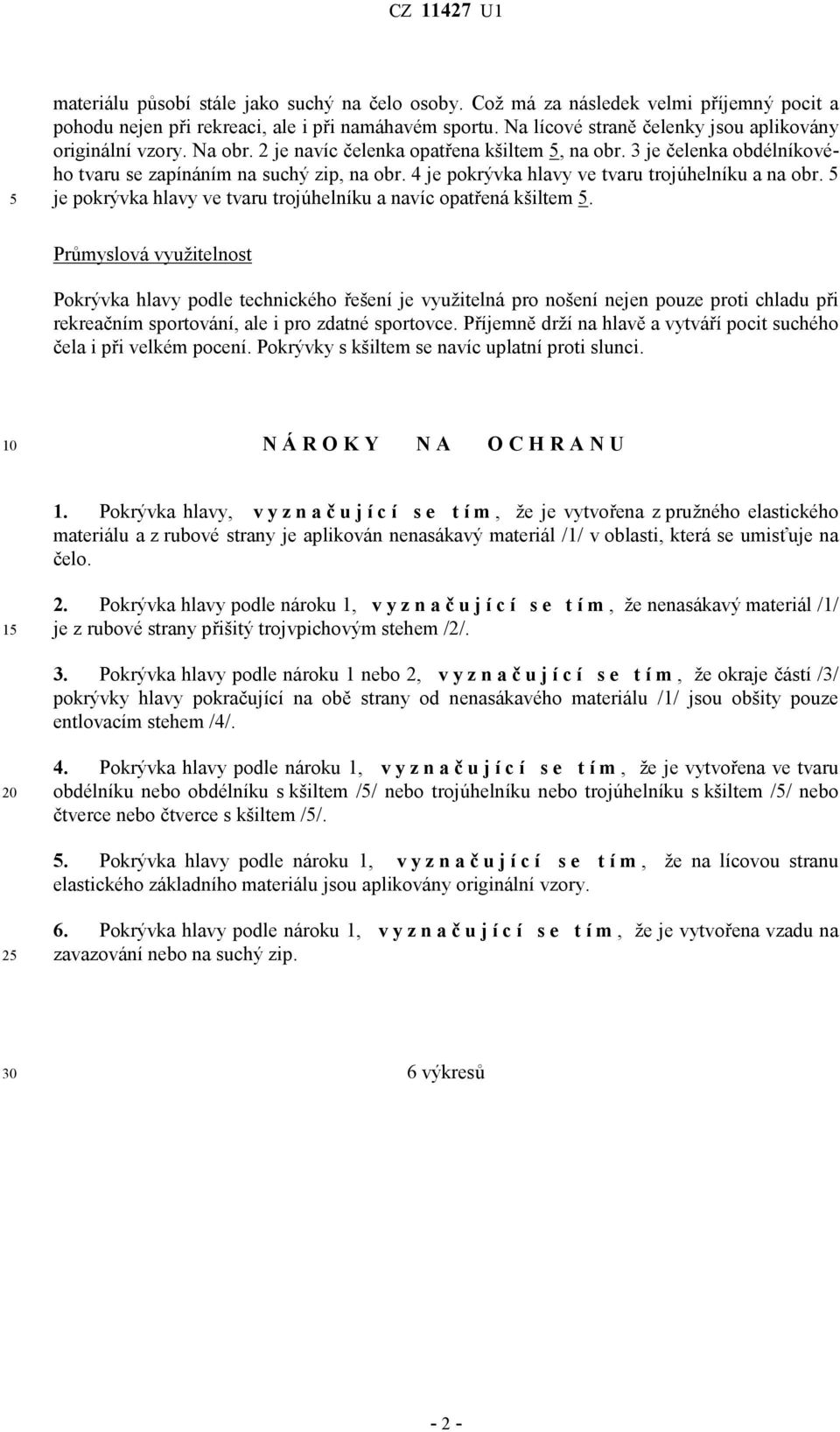 4 je pokrývka hlavy ve tvaru trojúhelníku a na obr. 5 je pokrývka hlavy ve tvaru trojúhelníku a navíc opatřená kšiltem 5.