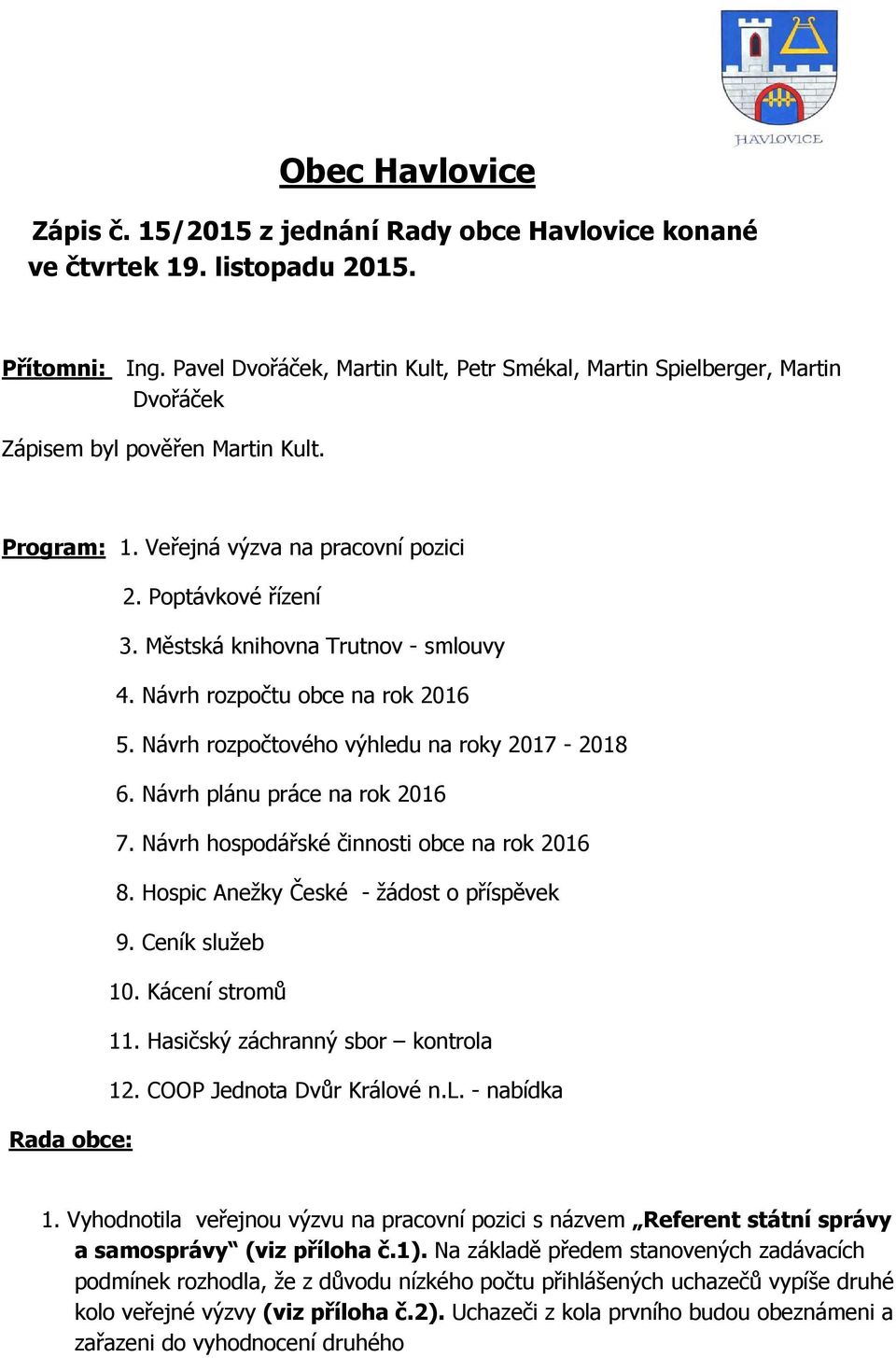 Městská knihovna Trutnov - smlouvy 4. Návrh rozpočtu obce na rok 2016 5. Návrh rozpočtového výhledu na roky 2017-2018 6. Návrh plánu práce na rok 2016 7. Návrh hospodářské činnosti obce na rok 2016 8.