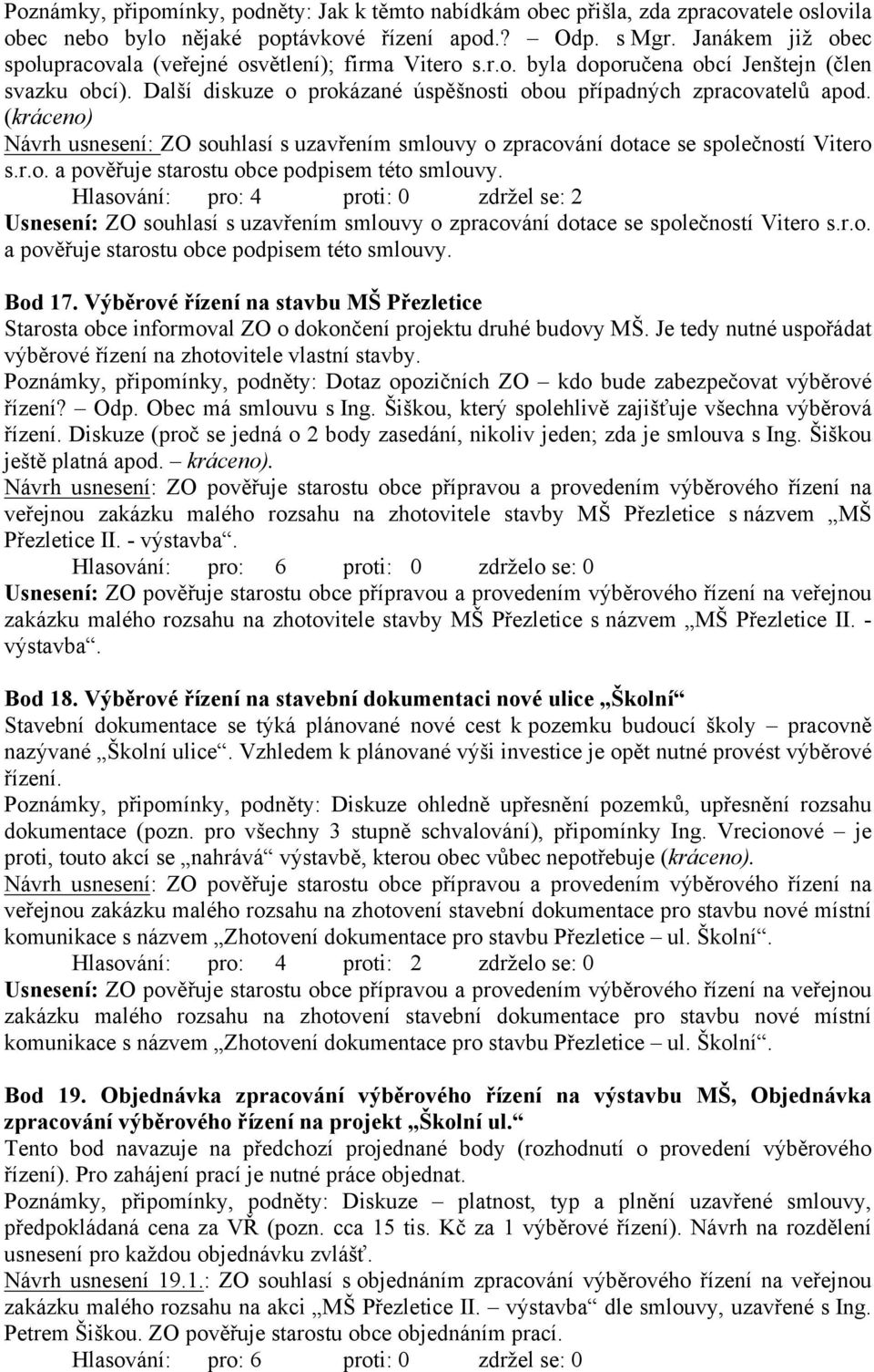 (kráceno) Návrh usnesení: ZO souhlasí s uzavřením smlouvy o zpracování dotace se společností Vitero s.r.o. a pověřuje starostu obce podpisem této smlouvy.