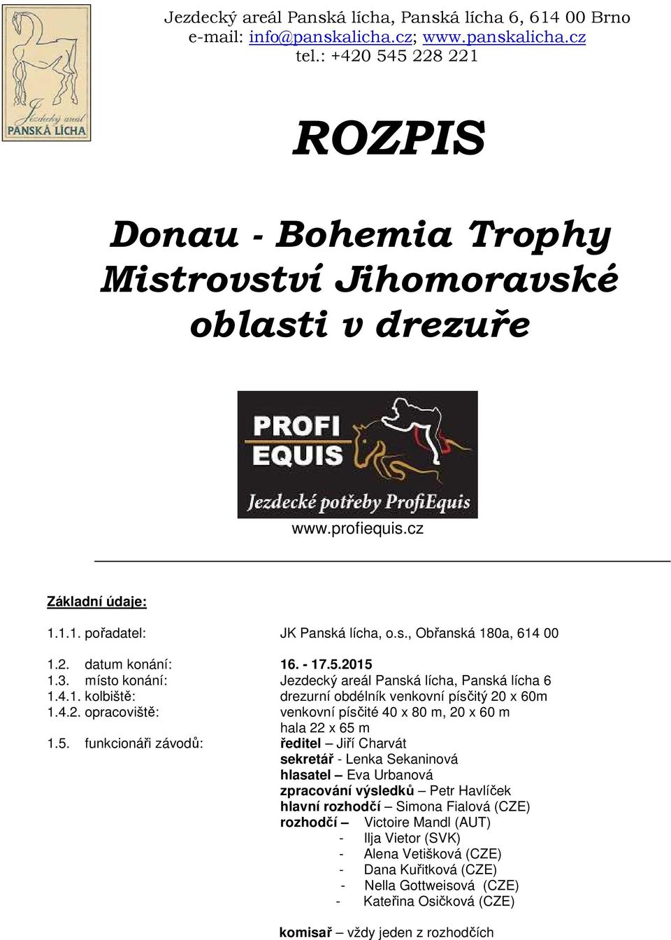 - 17.5.2015 1.3. místo konání: Jezdecký areál Panská lícha, Panská lícha 6 1.4.1. kolbiště: drezurní obdélník venkovní písčitý 20 x 60m 1.4.2. opracoviště: venkovní písčité 40 x 80 m, 20 x 60 m hala 22 x 65 m 1.